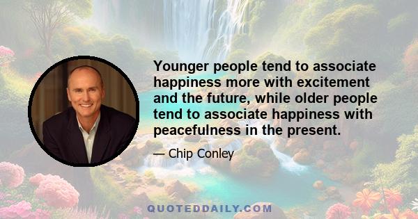 Younger people tend to associate happiness more with excitement and the future, while older people tend to associate happiness with peacefulness in the present.