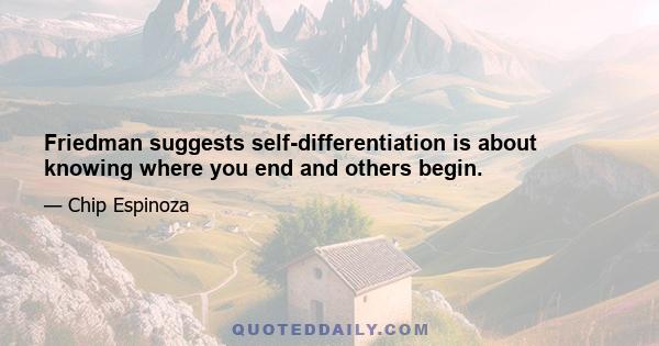 Friedman suggests self-differentiation is about knowing where you end and others begin.