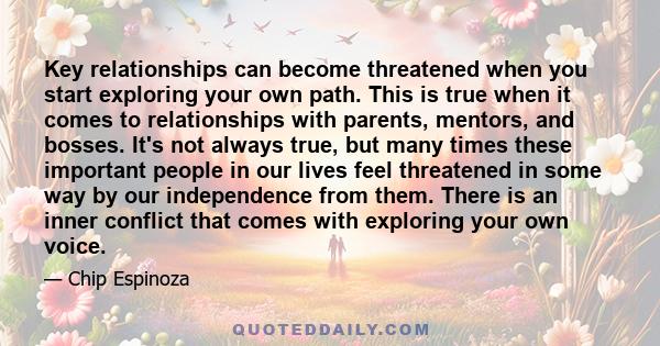 Key relationships can become threatened when you start exploring your own path. This is true when it comes to relationships with parents, mentors, and bosses. It's not always true, but many times these important people