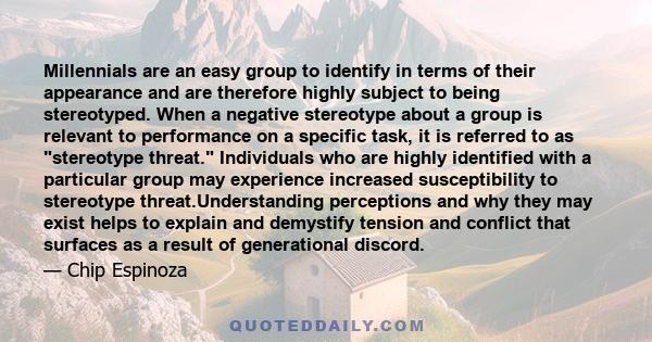 Millennials are an easy group to identify in terms of their appearance and are therefore highly subject to being stereotyped. When a negative stereotype about a group is relevant to performance on a specific task, it is 