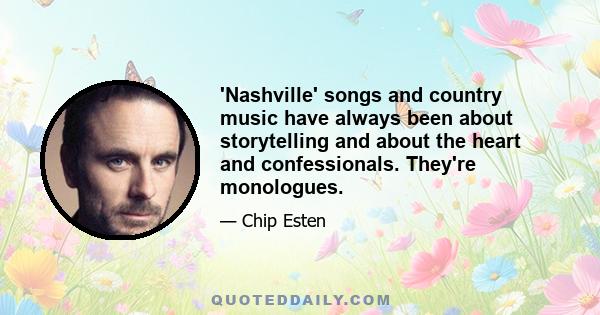 'Nashville' songs and country music have always been about storytelling and about the heart and confessionals. They're monologues.