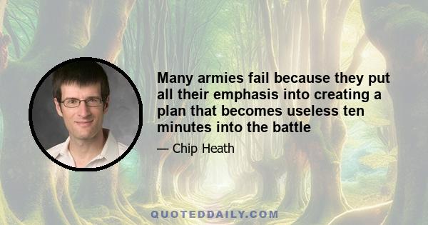 Many armies fail because they put all their emphasis into creating a plan that becomes useless ten minutes into the battle