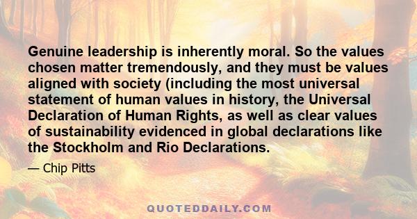 Genuine leadership is inherently moral. So the values chosen matter tremendously, and they must be values aligned with society (including the most universal statement of human values in history, the Universal