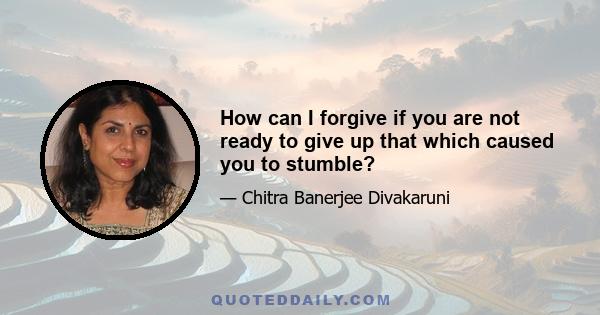 How can I forgive if you are not ready to give up that which caused you to stumble?