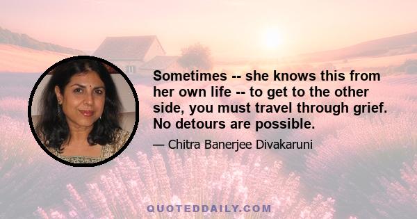 Sometimes -- she knows this from her own life -- to get to the other side, you must travel through grief. No detours are possible.