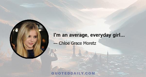 I'm an average, everyday girl...