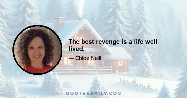 The best revenge is a life well lived.