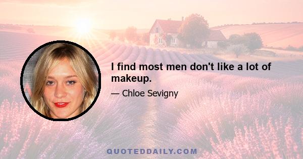 I find most men don't like a lot of makeup.