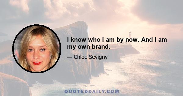 I know who I am by now. And I am my own brand.