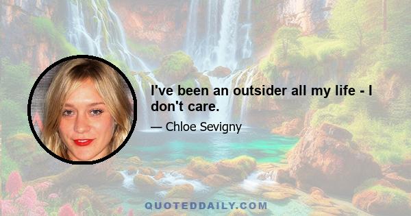 I've been an outsider all my life - I don't care.