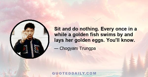 Sit and do nothing. Every once in a while a golden fish swims by and lays her golden eggs. You'll know.