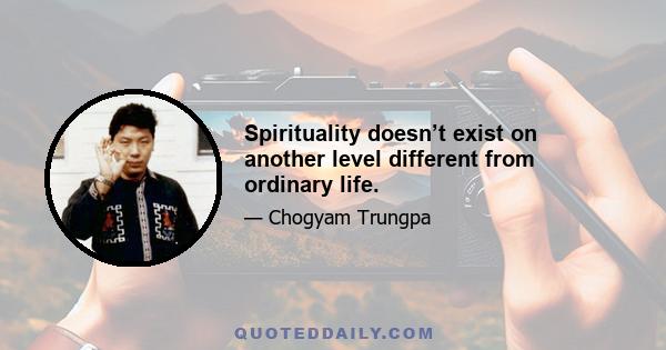 Spirituality doesn’t exist on another level different from ordinary life.