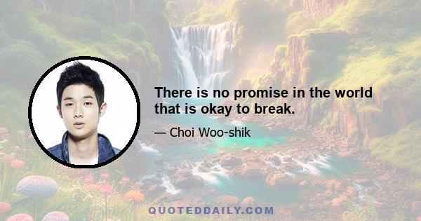 There is no promise in the world that is okay to break.