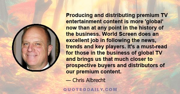 Producing and distributing premium TV entertainment content is more 'global' now than at any point in the history of the business. World Screen does an excellent job in following the news, trends and key players. It's a 