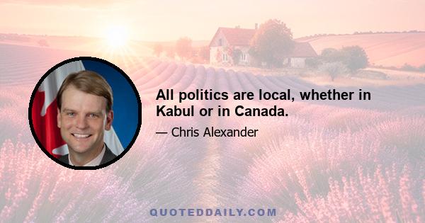 All politics are local, whether in Kabul or in Canada.