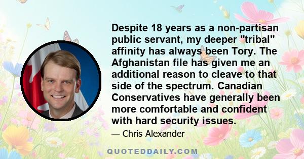 Despite 18 years as a non-partisan public servant, my deeper tribal affinity has always been Tory. The Afghanistan file has given me an additional reason to cleave to that side of the spectrum. Canadian Conservatives