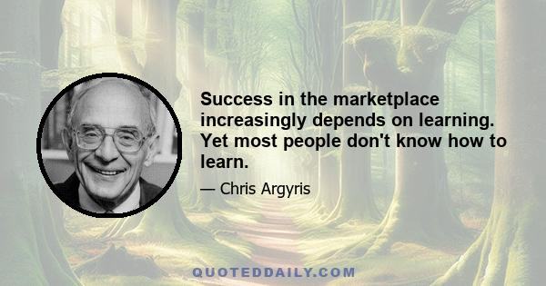 Success in the marketplace increasingly depends on learning. Yet most people don't know how to learn.