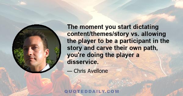 The moment you start dictating content/themes/story vs. allowing the player to be a participant in the story and carve their own path, you're doing the player a disservice.