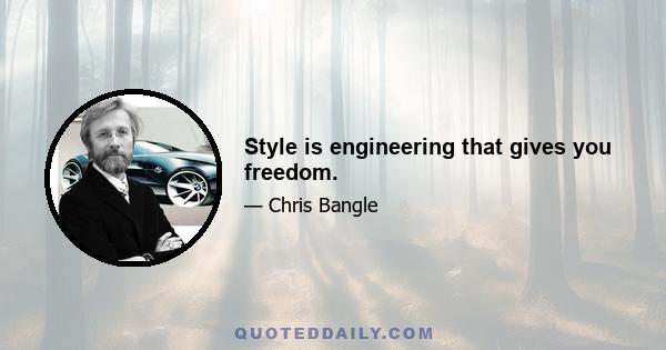 Style is engineering that gives you freedom.