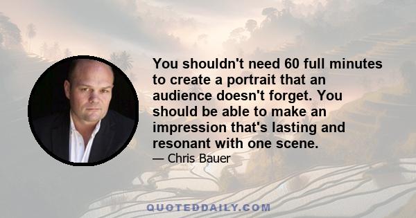 You shouldn't need 60 full minutes to create a portrait that an audience doesn't forget. You should be able to make an impression that's lasting and resonant with one scene.