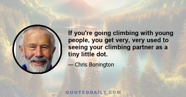 If you're going climbing with young people, you get very, very used to seeing your climbing partner as a tiny little dot.