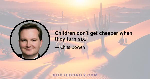 Children don't get cheaper when they turn six.