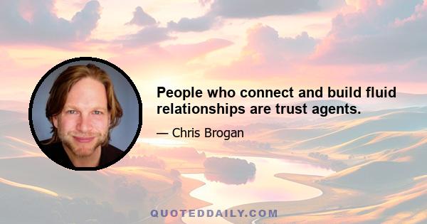 People who connect and build fluid relationships are trust agents.