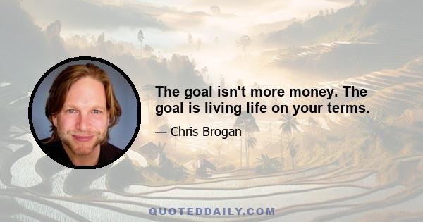 The goal isn't more money. The goal is living life on your terms.