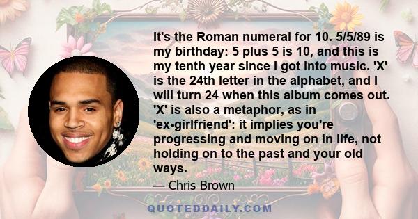 It's the Roman numeral for 10. 5/5/89 is my birthday: 5 plus 5 is 10, and this is my tenth year since I got into music. 'X' is the 24th letter in the alphabet, and I will turn 24 when this album comes out. 'X' is also a 