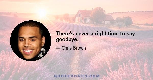 There's never a right time to say goodbye.