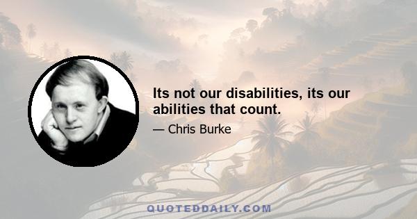 Its not our disabilities, its our abilities that count.