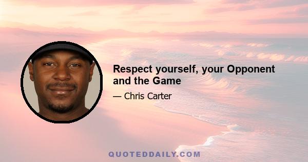 Respect yourself, your Opponent and the Game