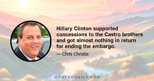 Hillary Clinton supported concessions to the Castro brothers and got almost nothing in return for ending the embargo.