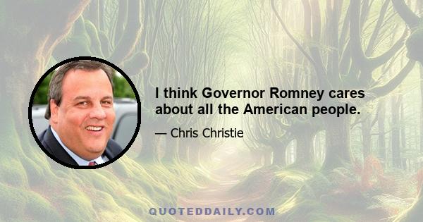 I think Governor Romney cares about all the American people.