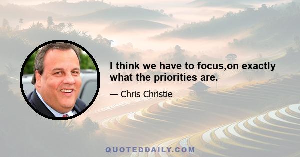 I think we have to focus,on exactly what the priorities are.