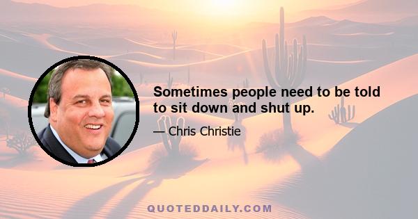 Sometimes people need to be told to sit down and shut up.