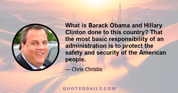 What is Barack Obama and Hillary Clinton done to this country? That the most basic responsibility of an administration is to protect the safety and security of the American people.