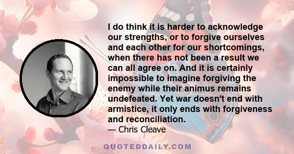 I do think it is harder to acknowledge our strengths, or to forgive ourselves and each other for our shortcomings, when there has not been a result we can all agree on.