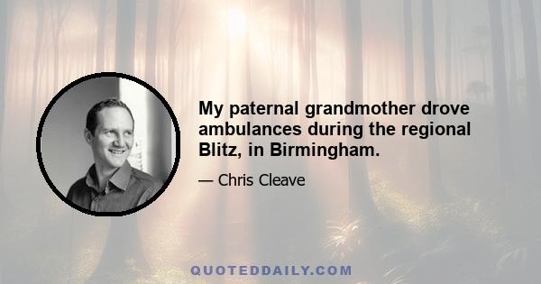 My paternal grandmother drove ambulances during the regional Blitz, in Birmingham.