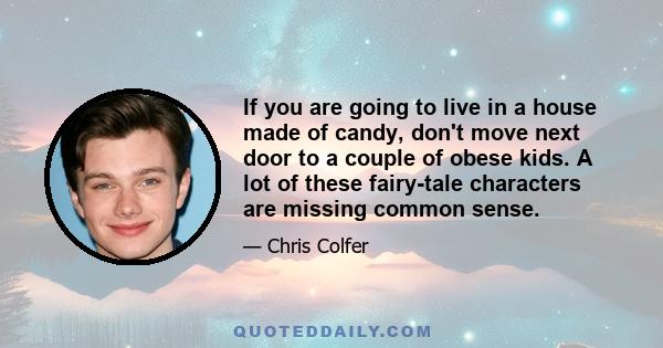 If you are going to live in a house made of candy, don't move next door to a couple of obese kids. A lot of these fairy-tale characters are missing common sense.