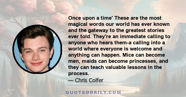 Once upon a time' These are the most magical words our world has ever known and the gateway to the greatest stories ever told. They're an immediate calling to anyone who hears them-a calling into a world where everyone