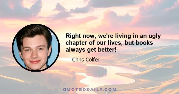 Right now, we're living in an ugly chapter of our lives, but books always get better!