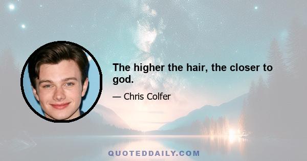 The higher the hair, the closer to god.