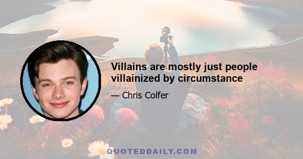 Villains are mostly just people villainized by circumstance