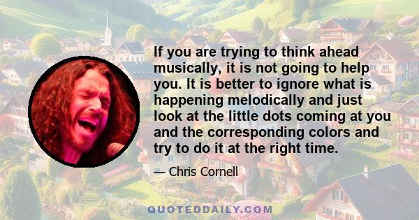 If you are trying to think ahead musically, it is not going to help you. It is better to ignore what is happening melodically and just look at the little dots coming at you and the corresponding colors and try to do it