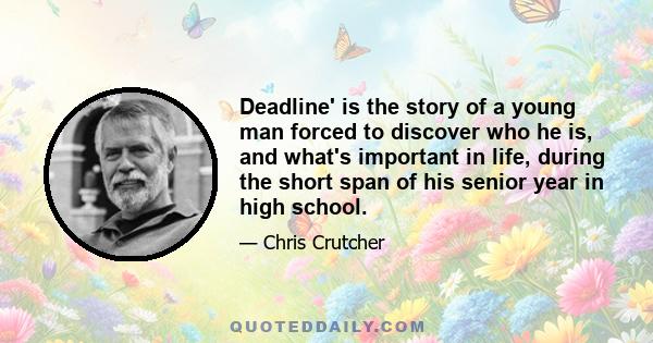 Deadline' is the story of a young man forced to discover who he is, and what's important in life, during the short span of his senior year in high school.