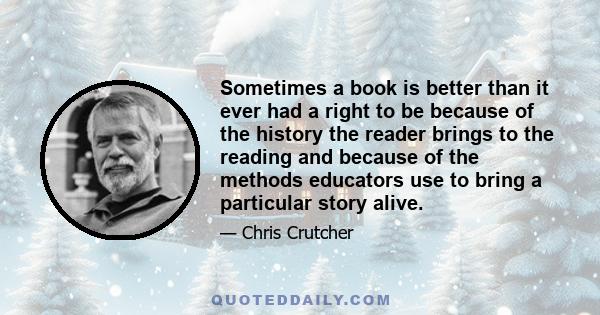 Sometimes a book is better than it ever had a right to be because of the history the reader brings to the reading and because of the methods educators use to bring a particular story alive.