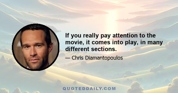 If you really pay attention to the movie, it comes into play, in many different sections.