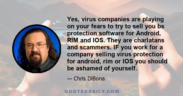 Yes, virus companies are playing on your fears to try to sell you bs protection software for Android, RIM and IOS. They are charlatans and scammers. IF you work for a company selling virus protection for android, rim or 