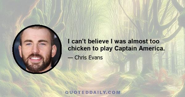 I can’t believe I was almost too chicken to play Captain America.